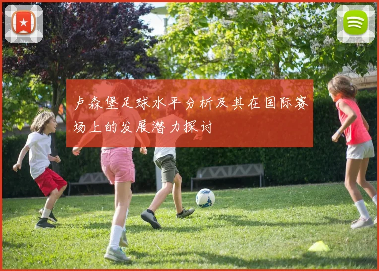 卢森堡足球水平分析及其在国际赛场上的发展潜力探讨